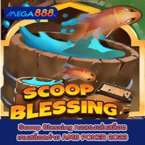 Scoop Blessing ทดลองเล่นสล็อตเกมกับสล็อตค่าย AMB POKER 2023
