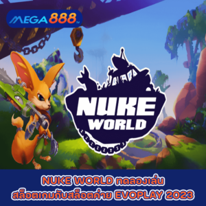 NUKE WORLD ทดลองเล่นสล็อตเกมกับสล็อตค่าย EVOPLAY 2023
